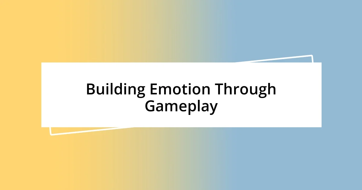 Building Emotion Through Gameplay