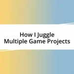 How I Juggle Multiple Game Projects