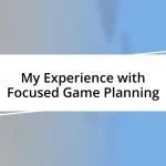 My Experience with Focused Game Planning