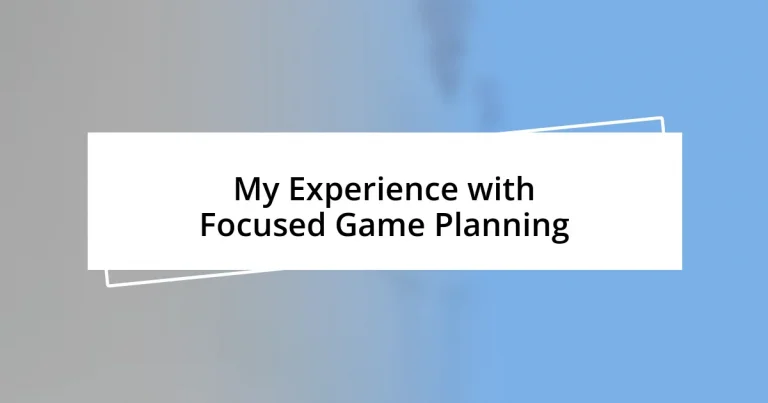 My Experience with Focused Game Planning