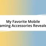 My Favorite Mobile Gaming Accessories Revealed