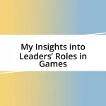 My Insights into Leaders’ Roles in Games