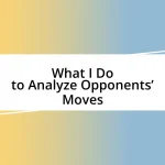 What I Do to Analyze Opponents’ Moves