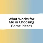 What Works for Me in Choosing Game Pieces