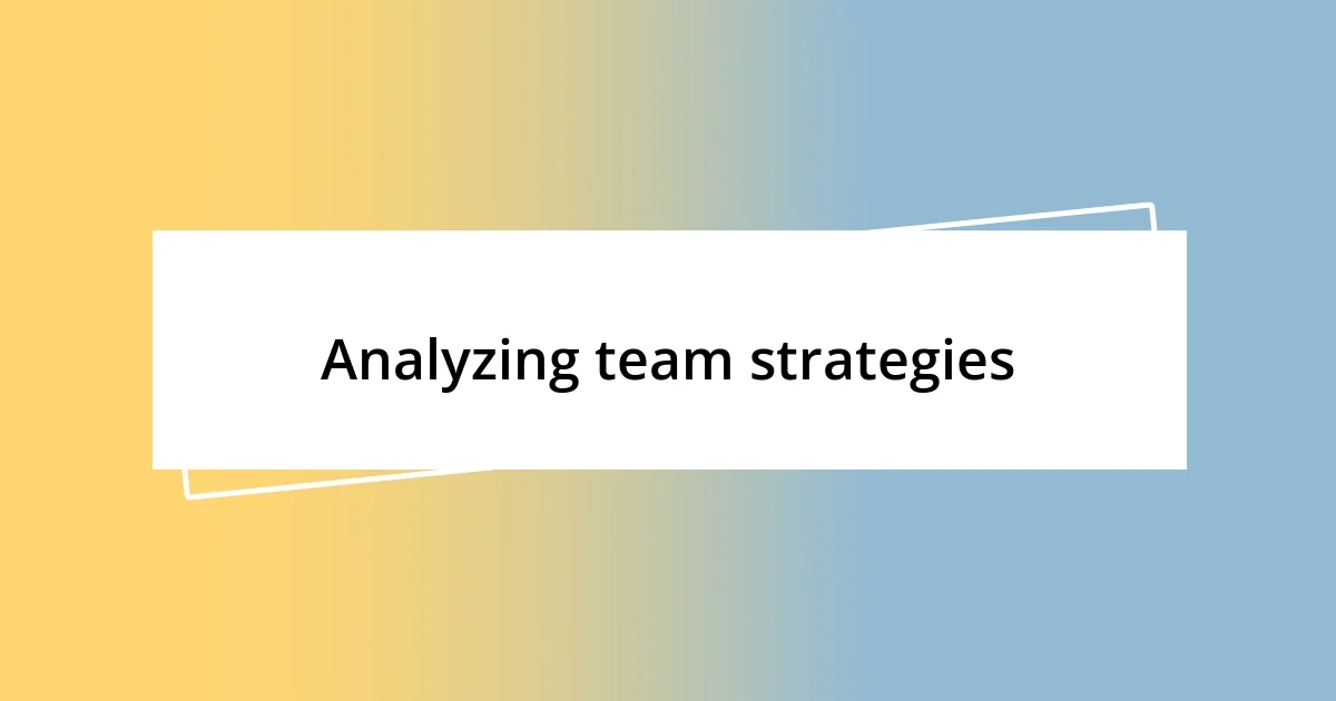 Analyzing team strategies