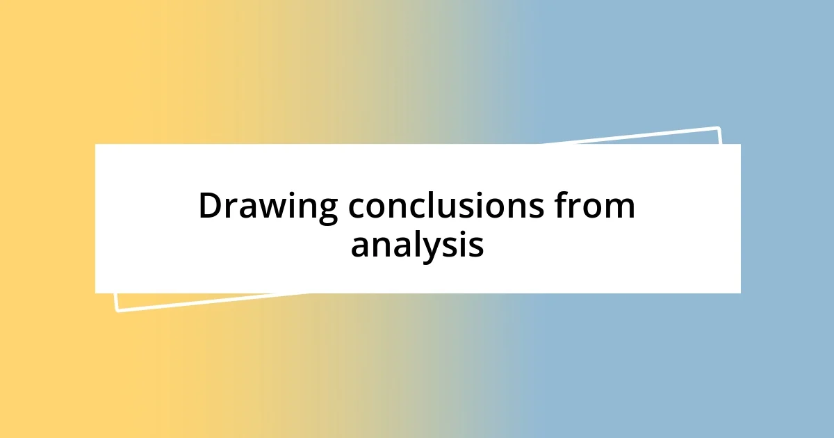 Drawing conclusions from analysis