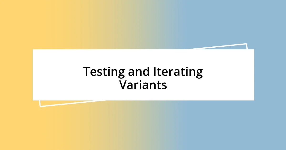 Testing and Iterating Variants