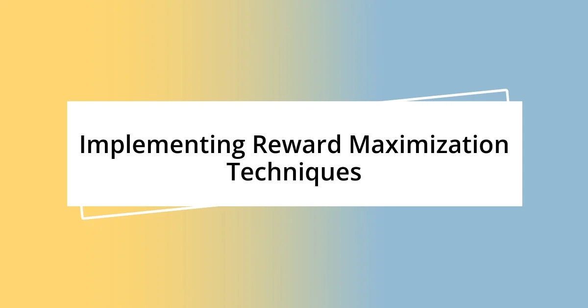 Implementing Reward Maximization Techniques