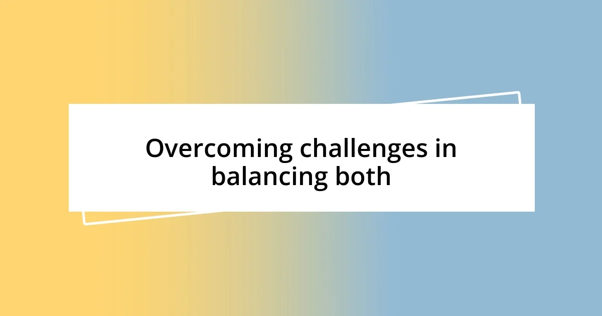 Overcoming challenges in balancing both