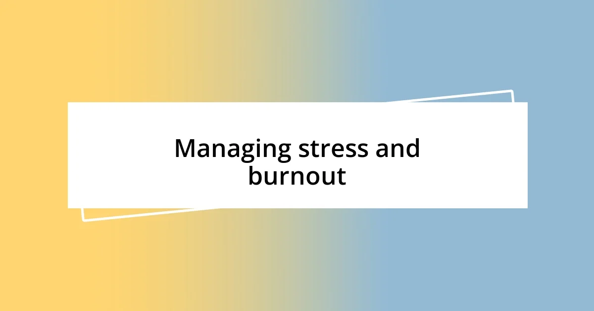 Managing stress and burnout