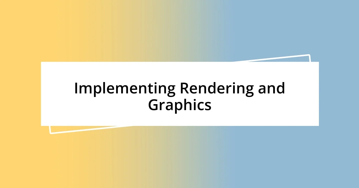 Implementing Rendering and Graphics