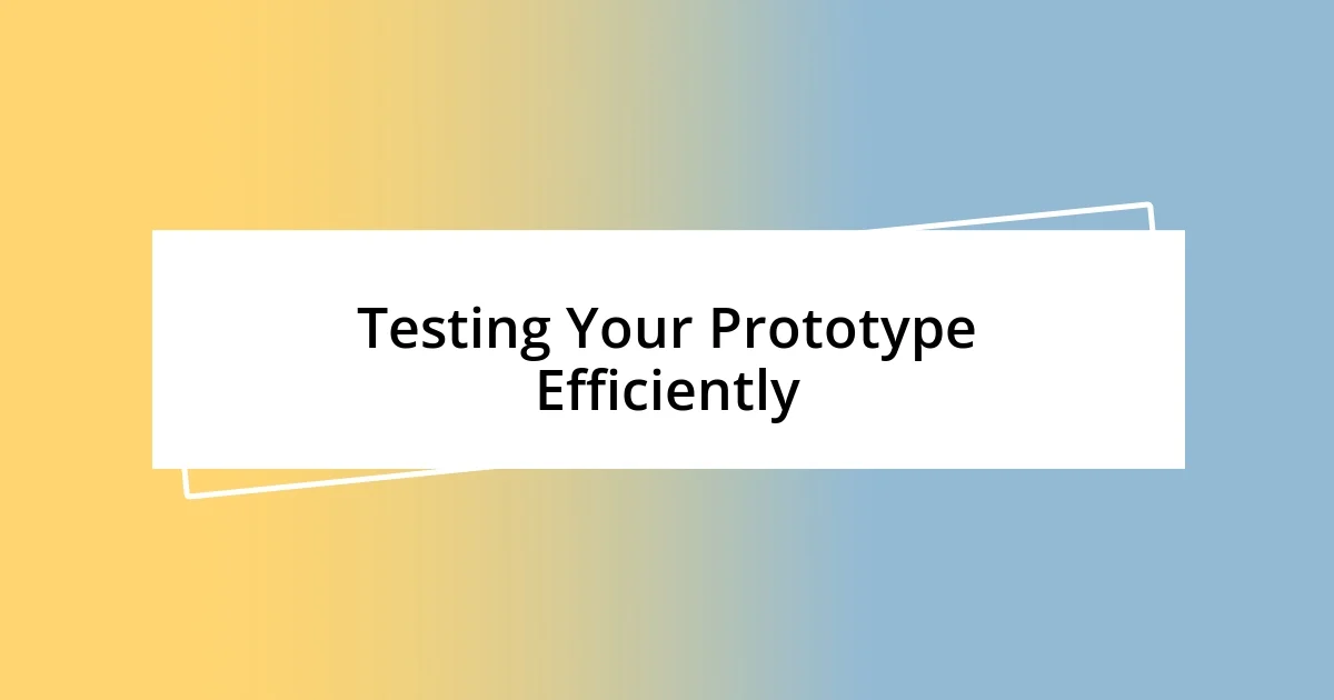 Testing Your Prototype Efficiently