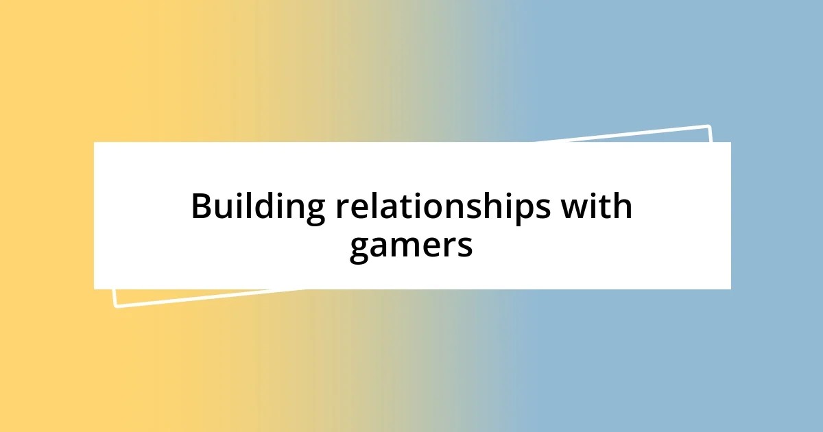 Building relationships with gamers