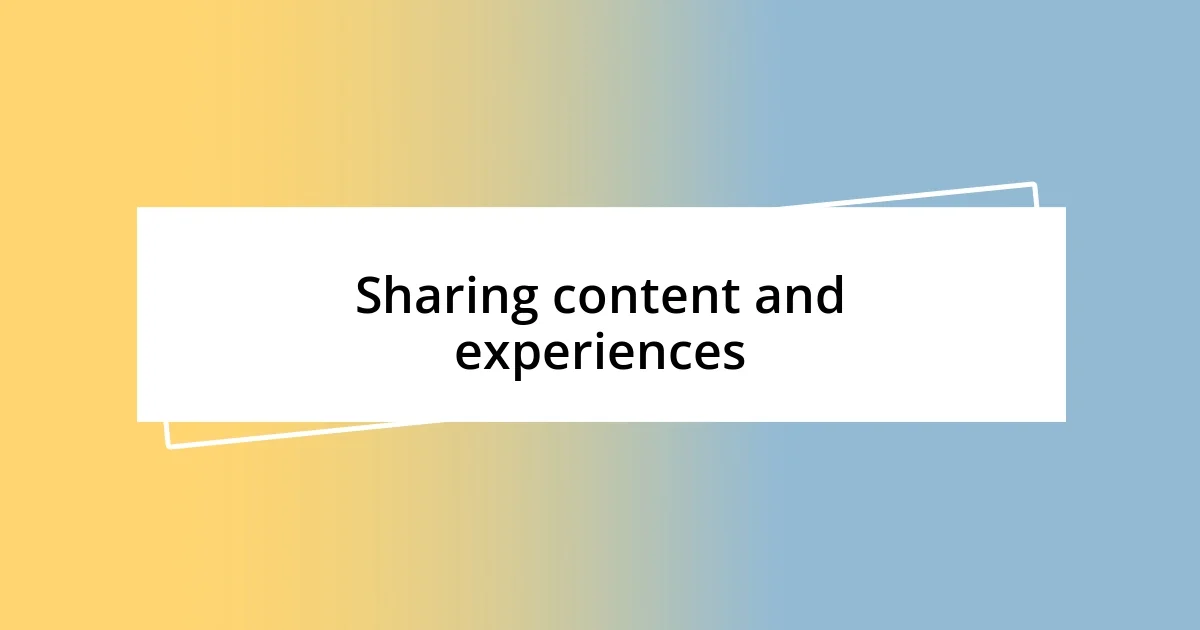 Sharing content and experiences