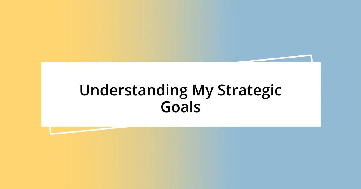 Understanding My Strategic Goals