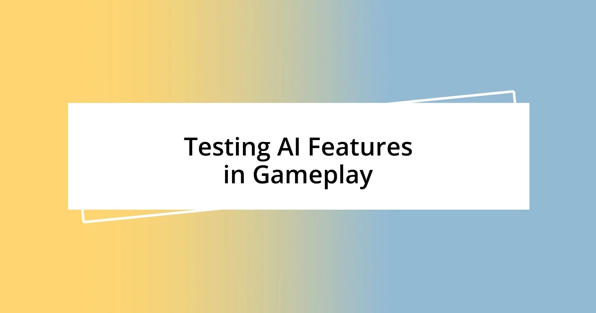 Testing AI Features in Gameplay