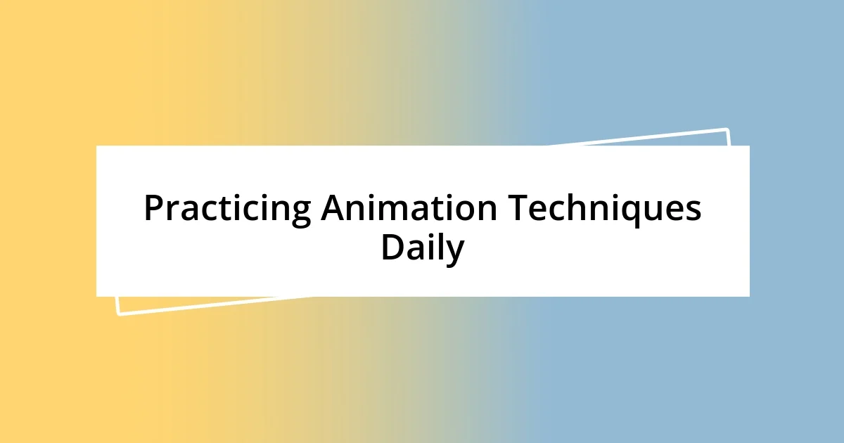 Practicing Animation Techniques Daily