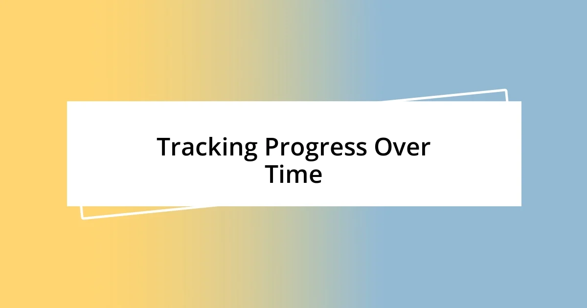 Tracking Progress Over Time