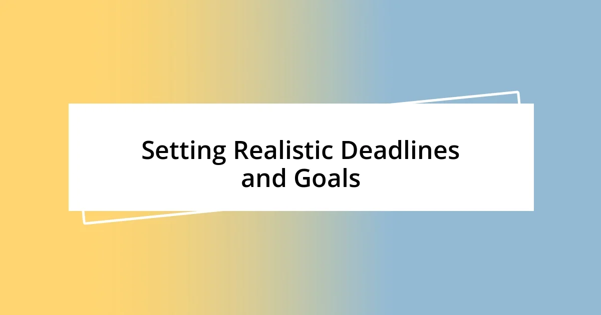 Setting Realistic Deadlines and Goals