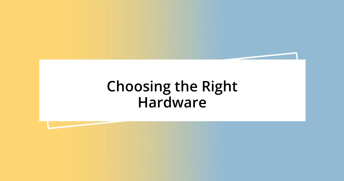 Choosing the Right Hardware