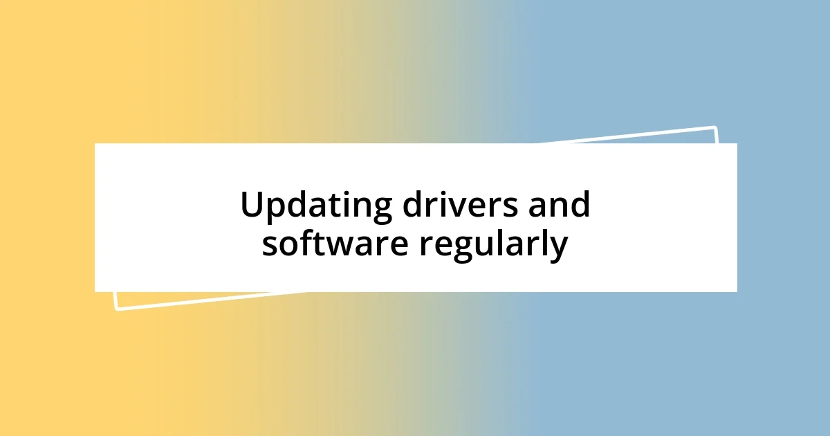 Updating drivers and software regularly