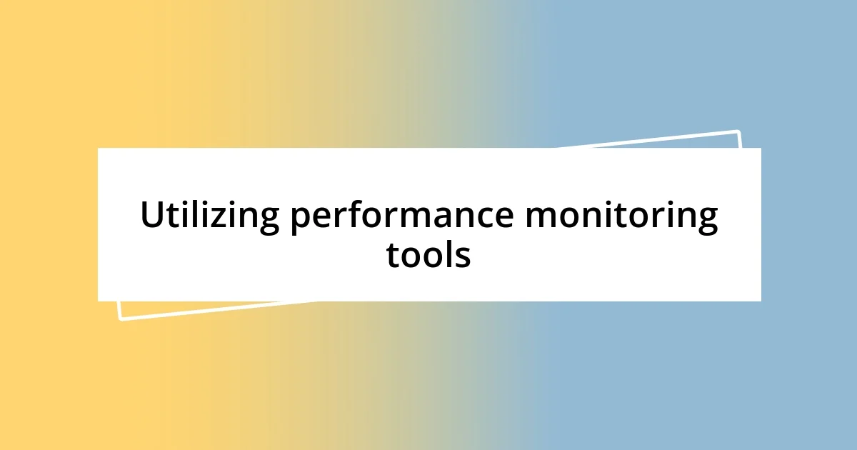 Utilizing performance monitoring tools