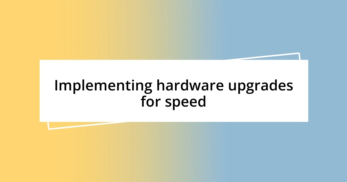 Implementing hardware upgrades for speed