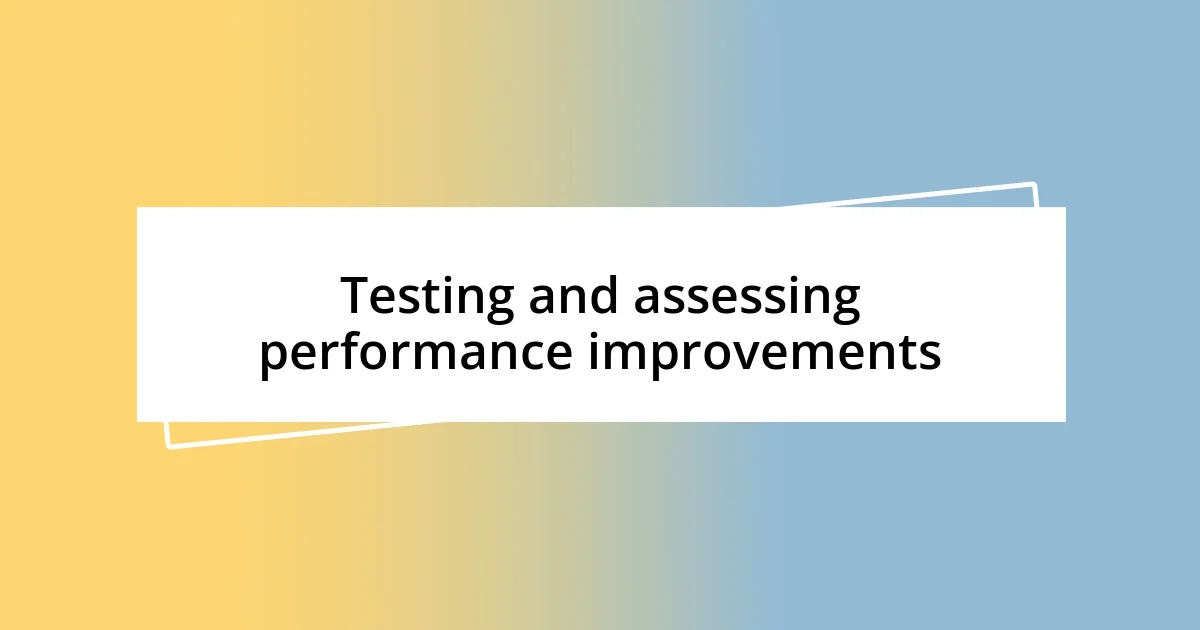 Testing and assessing performance improvements