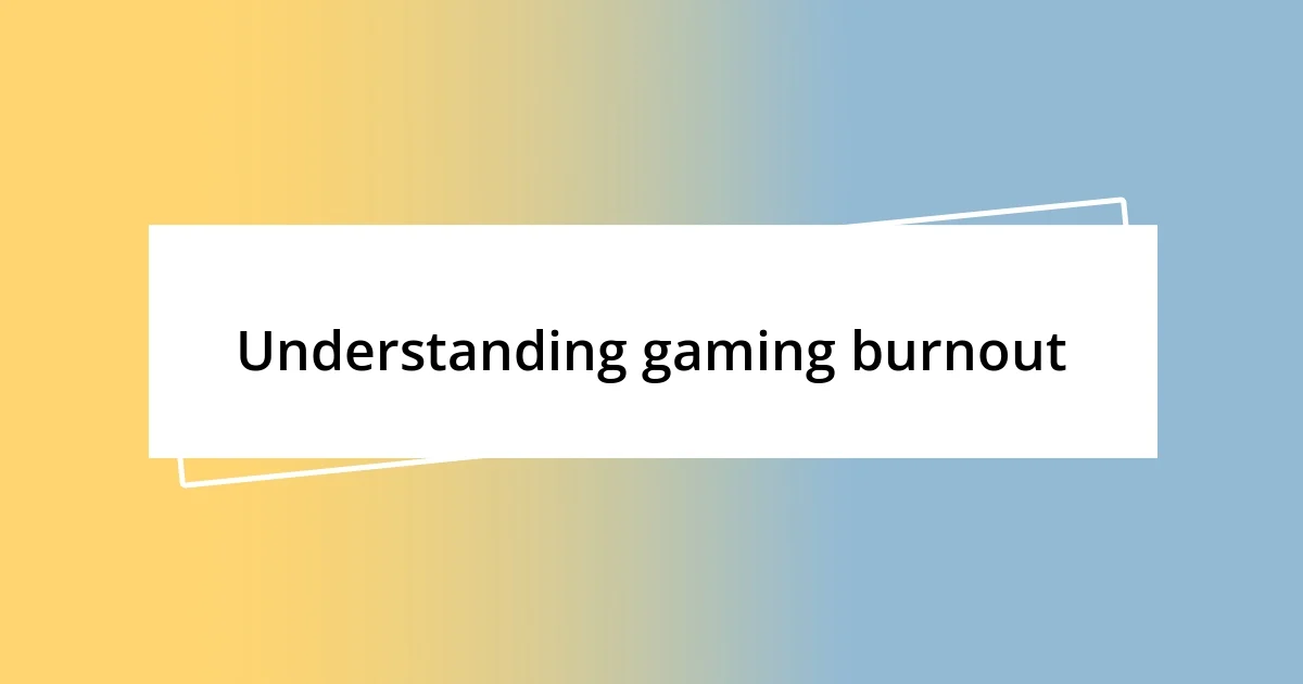 Understanding gaming burnout