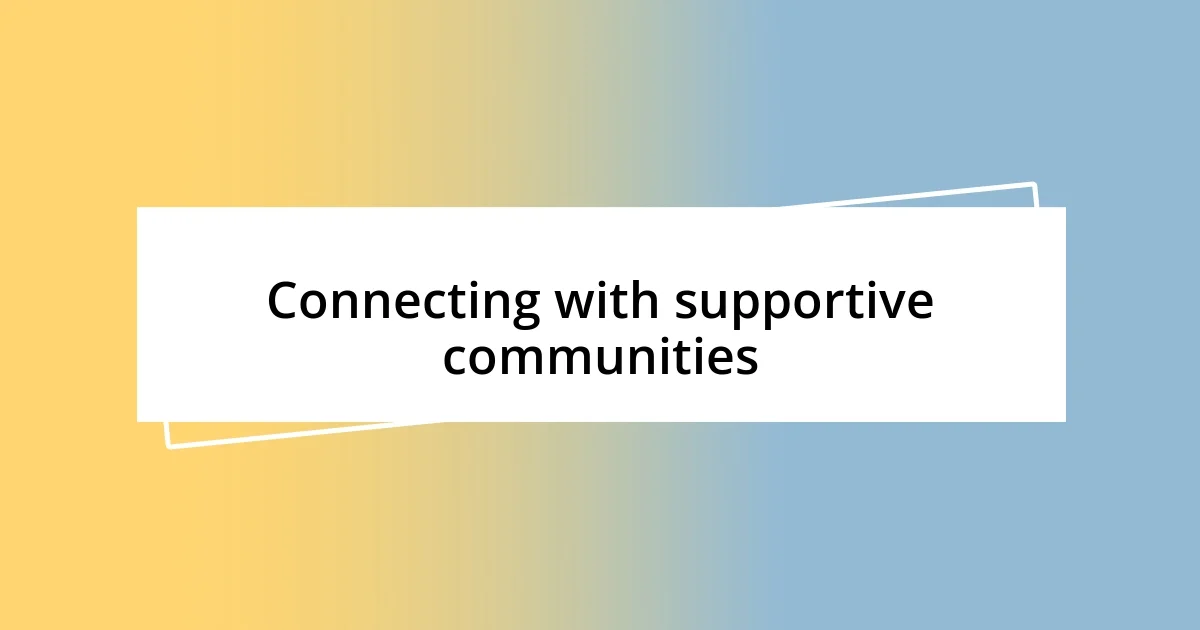 Connecting with supportive communities