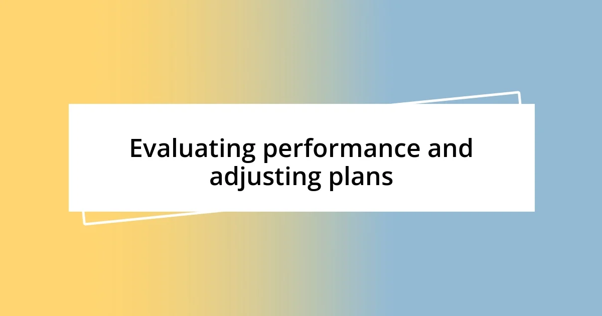 Evaluating performance and adjusting plans