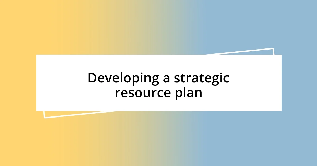 Developing a strategic resource plan