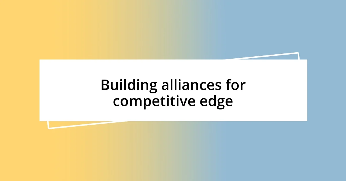 Building alliances for competitive edge