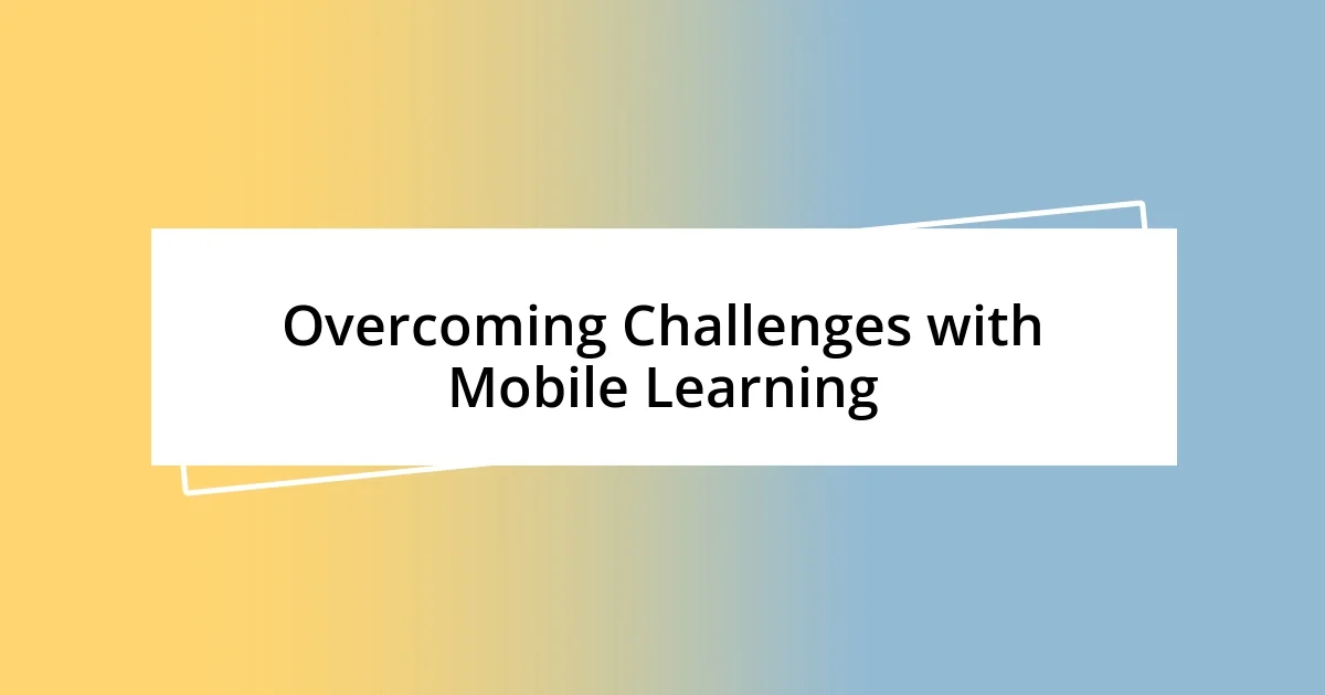 Overcoming Challenges with Mobile Learning