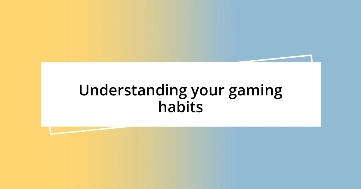 Understanding your gaming habits