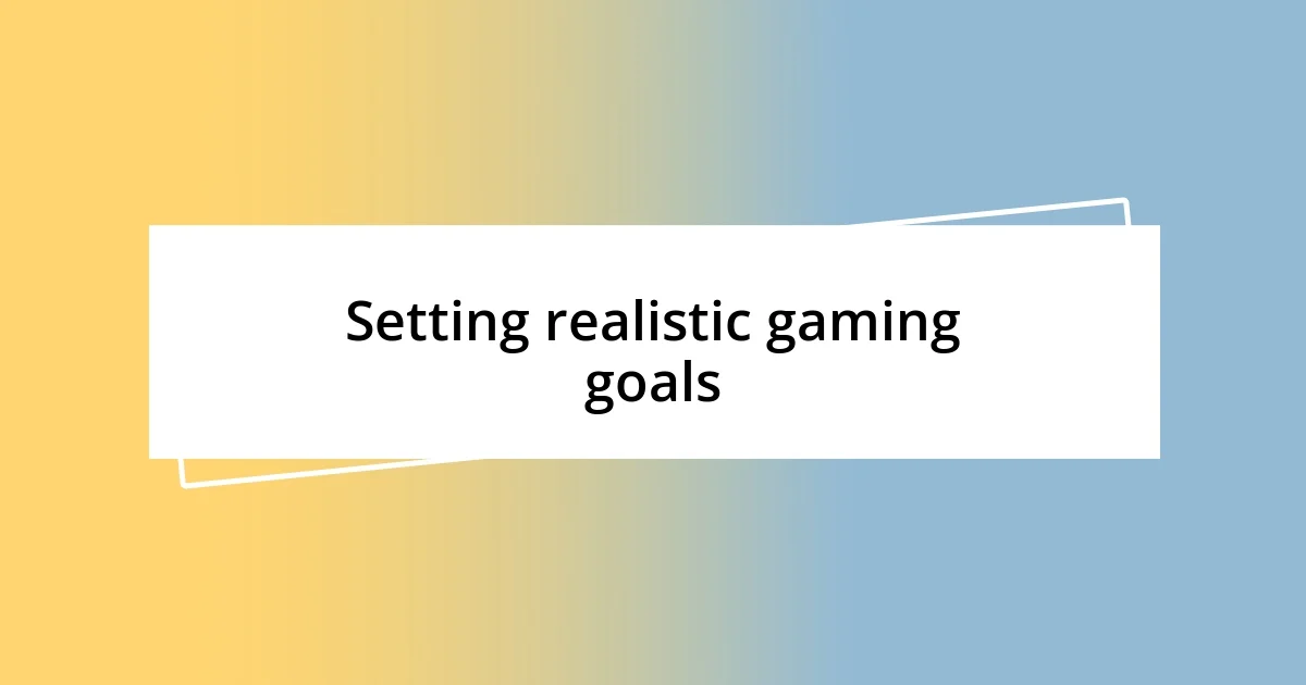 Setting realistic gaming goals