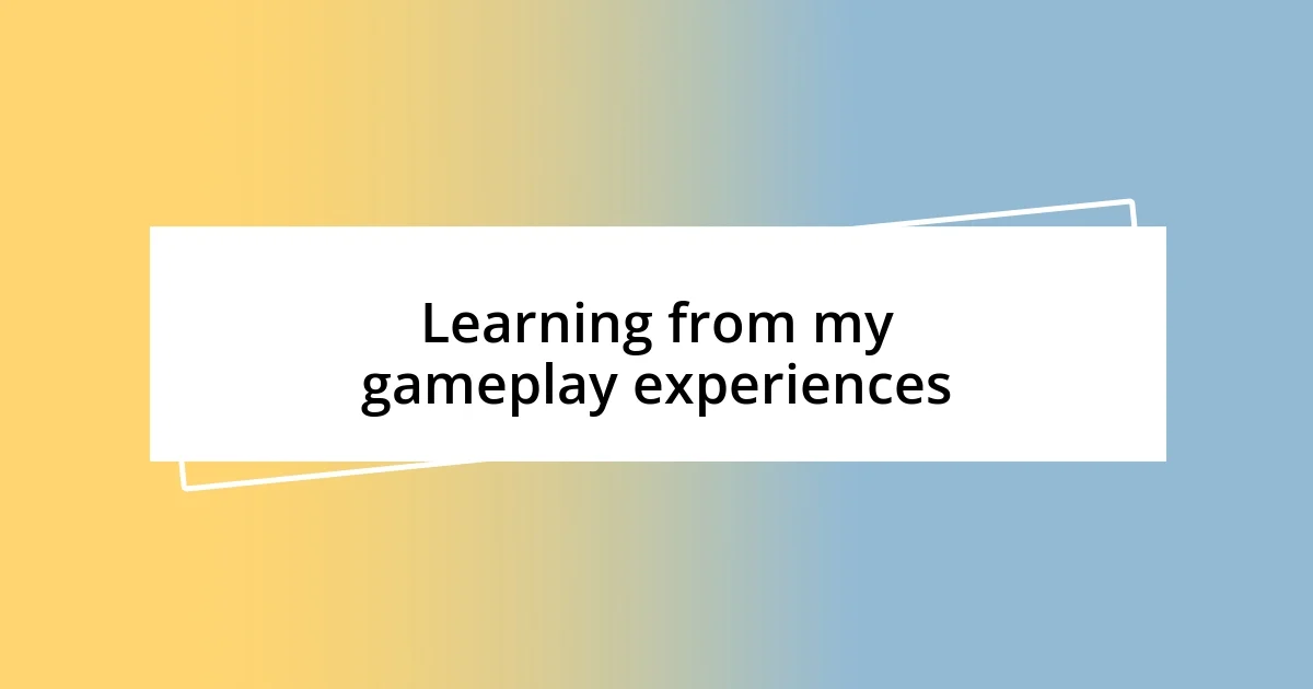 Learning from my gameplay experiences