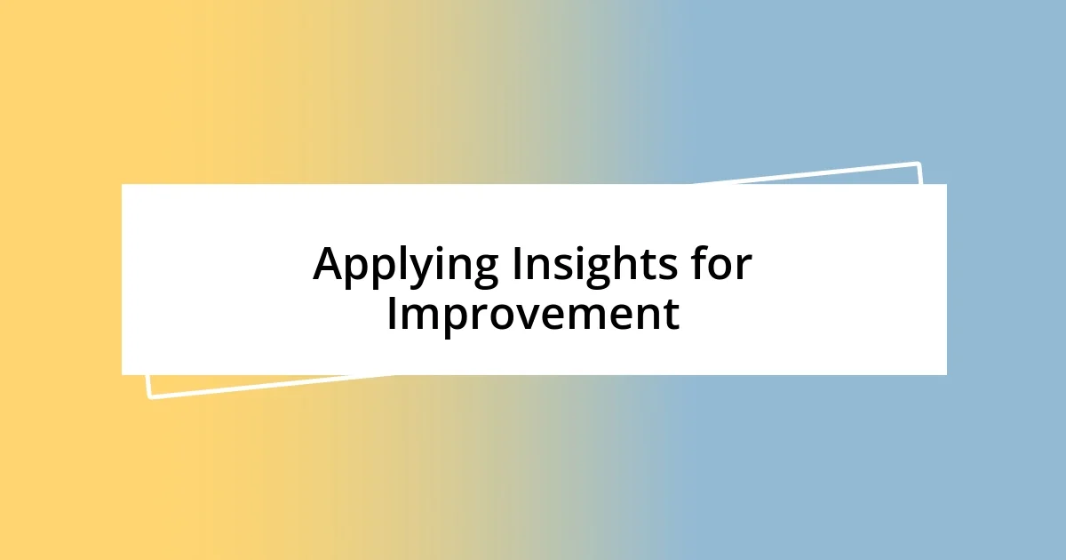 Applying Insights for Improvement