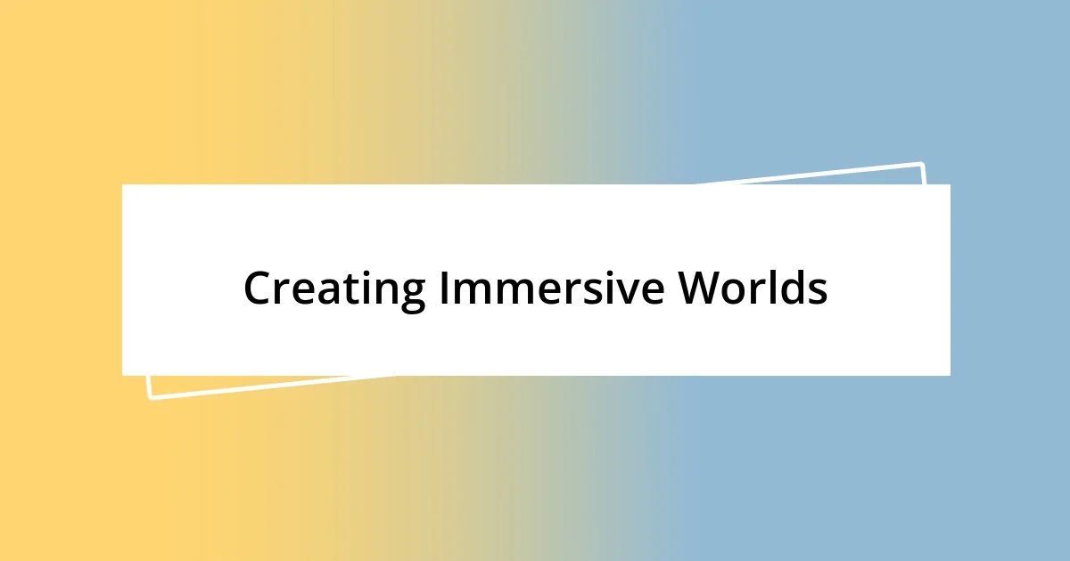 Creating Immersive Worlds