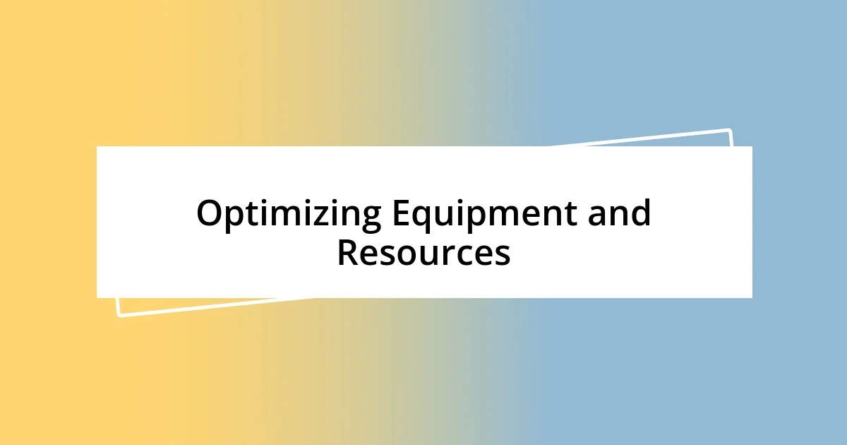 Optimizing Equipment and Resources