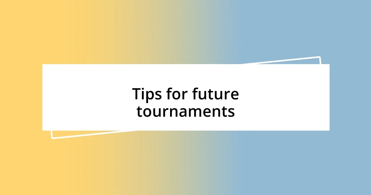 Tips for future tournaments