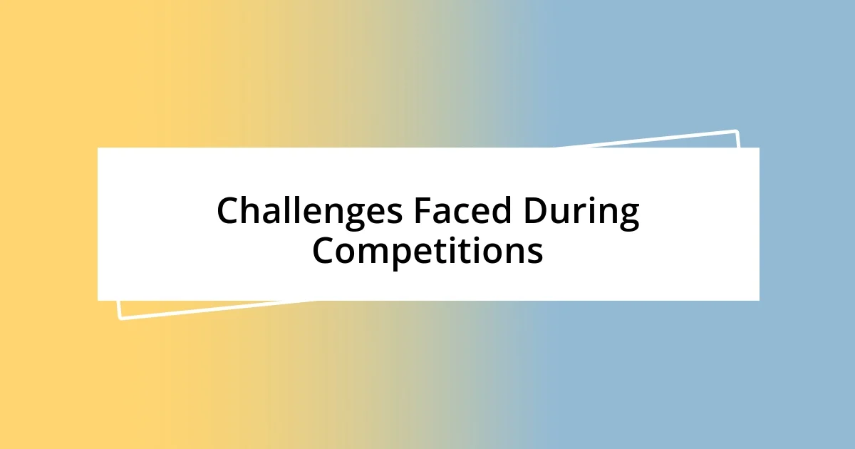 Challenges Faced During Competitions