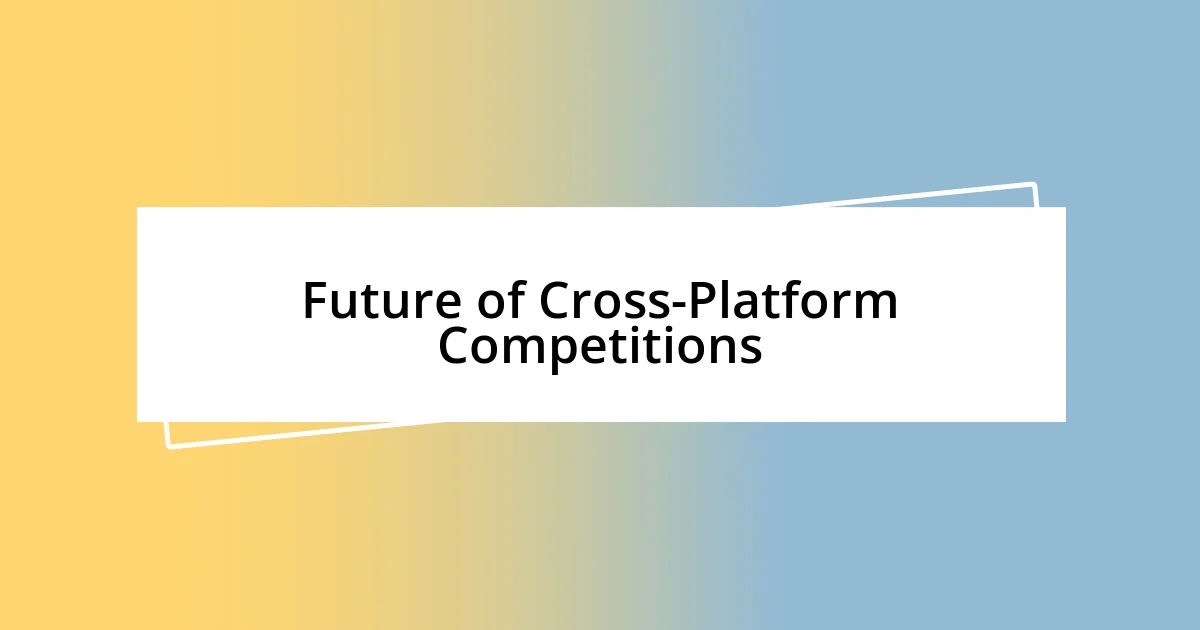 Future of Cross-Platform Competitions