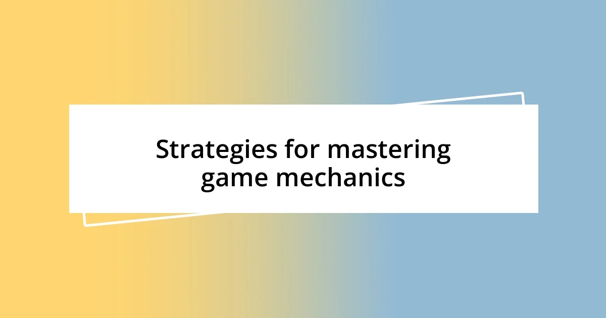 Strategies for mastering game mechanics