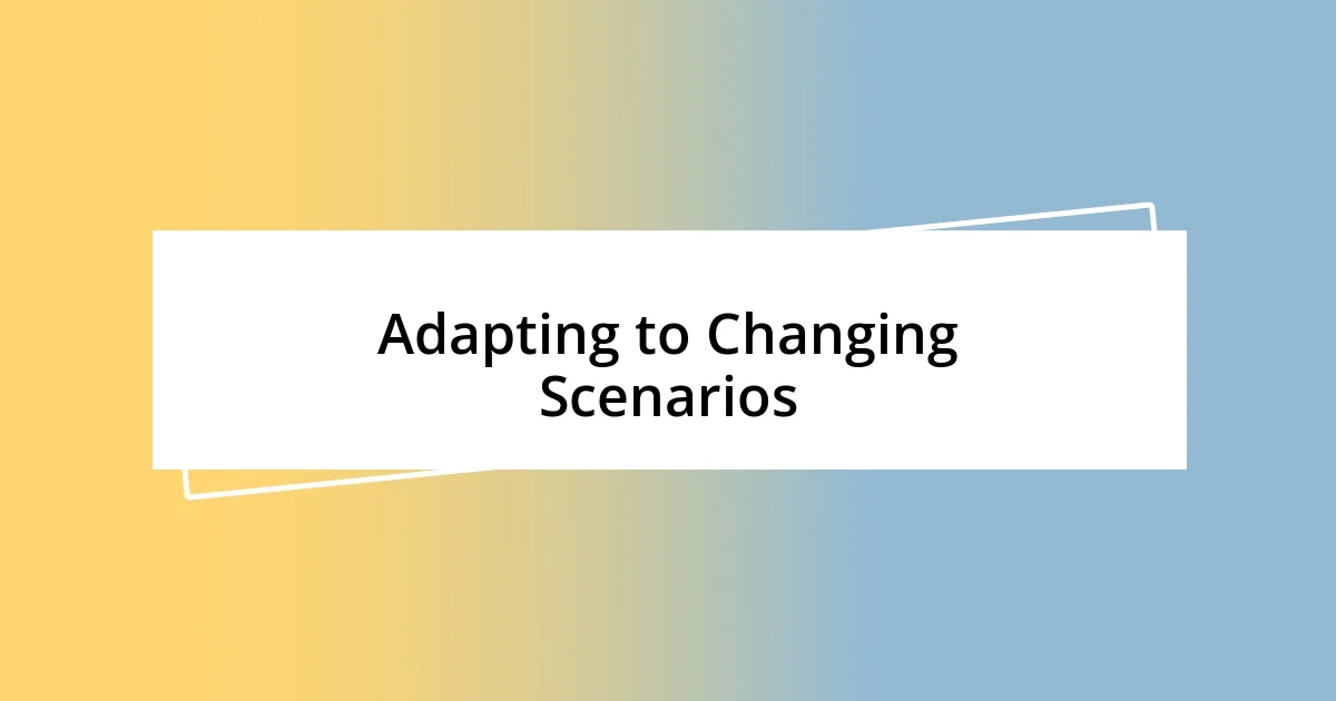 Adapting to Changing Scenarios