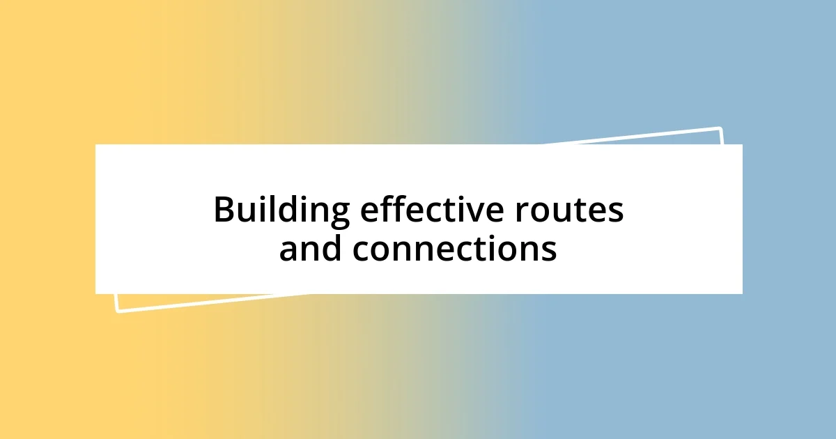 Building effective routes and connections