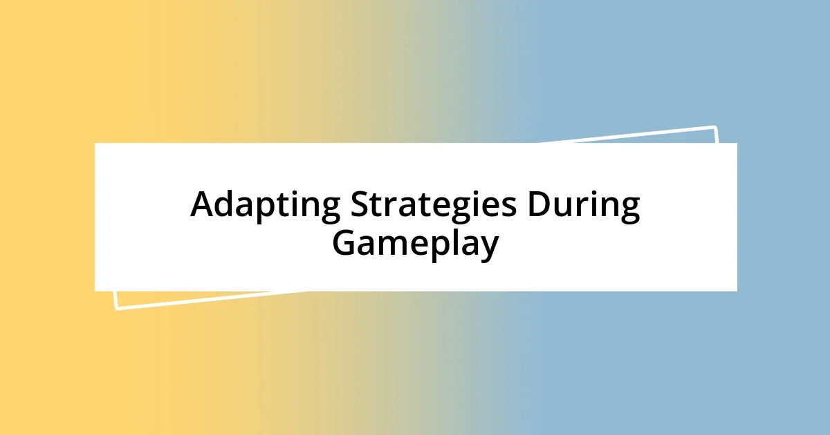 Adapting Strategies During Gameplay