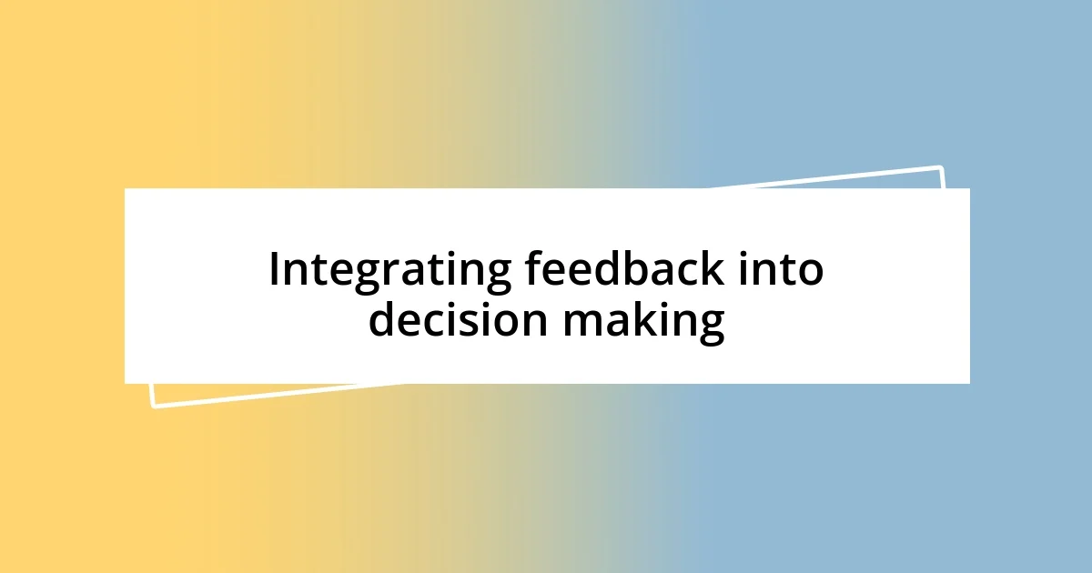 Integrating feedback into decision making