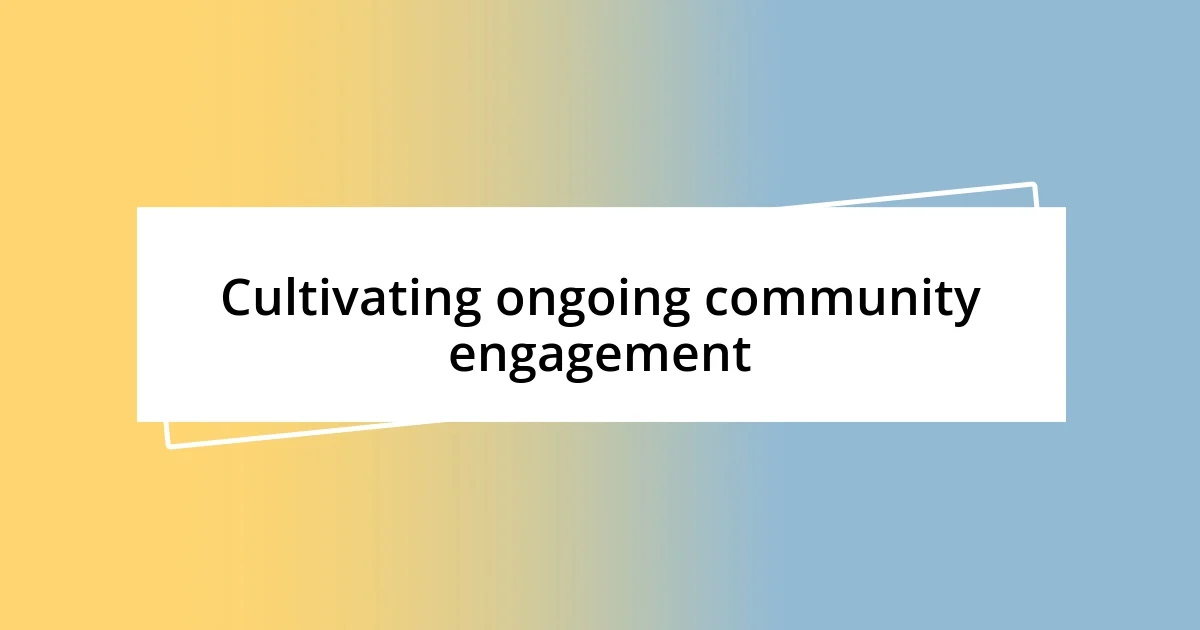 Cultivating ongoing community engagement