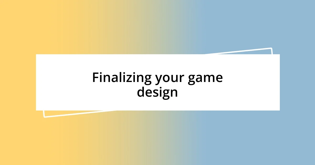 Finalizing your game design